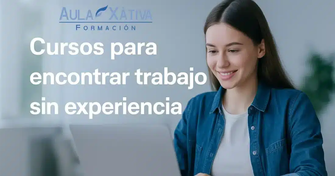 Descubre los mejores cursos para encontrar trabajo sin experiencia. Empieza desde cero, sin estudios previos, y mejora tu futuro profesional con Aula Xàtiva.
